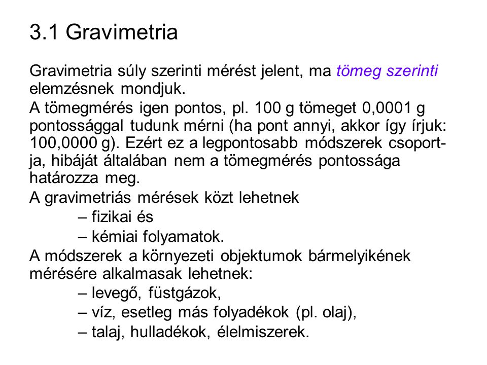 3.1 Gravimetria Gravimetria súly szerinti mérést jelent, ma tömeg szerinti elemzésnek mondjuk.