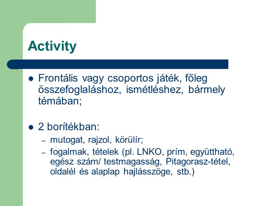 Activity Frontális vagy csoportos játék, főleg összefoglaláshoz, ismétléshez, bármely témában; 2 borítékban: