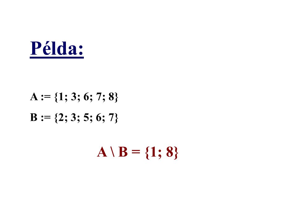 Példa: A := {1; 3; 6; 7; 8} B := {2; 3; 5; 6; 7} A \ B = {1; 8}