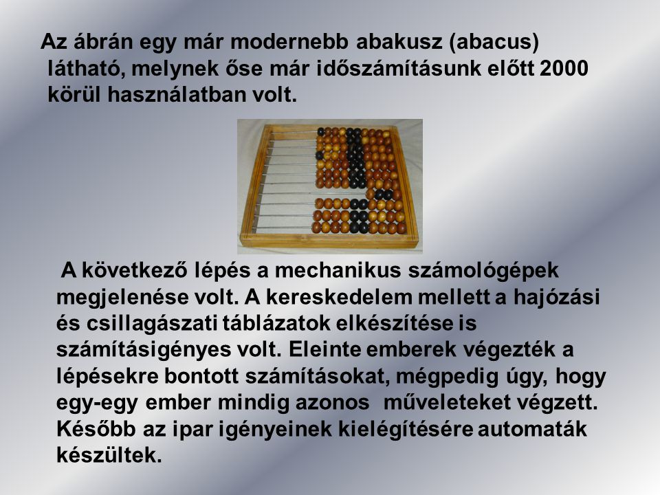 Az ábrán egy már modernebb abakusz (abacus) látható, melynek őse már időszámításunk előtt 2000 körül használatban volt.