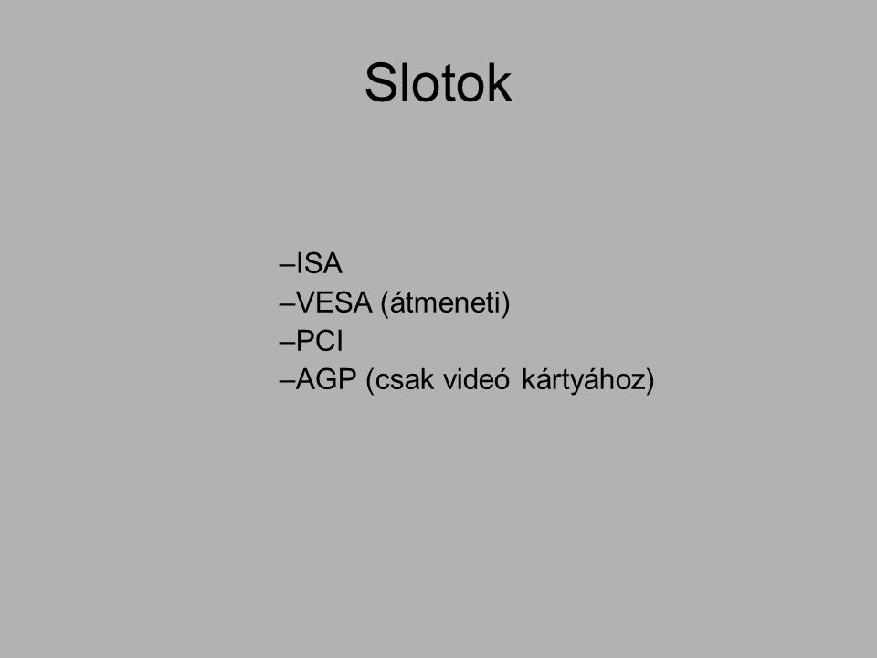 Slotok ISA VESA (átmeneti) PCI AGP (csak videó kártyához)