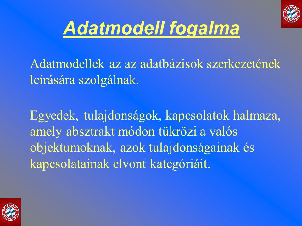 Adatmodell fogalma Adatmodellek az az adatbázisok szerkezetének leírására szolgálnak.