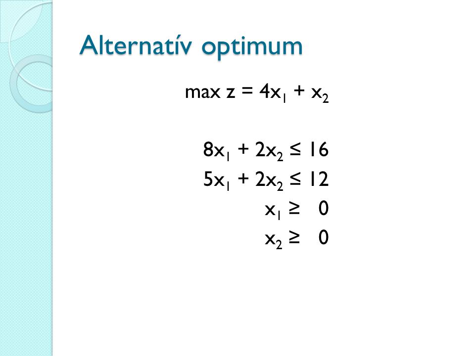 Alternatív optimum max z = 4x1 + x2 8x1 + 2x2 ≤ 16 5x1 + 2x2 ≤ 12 x1 ≥ 0 x2 ≥ 0