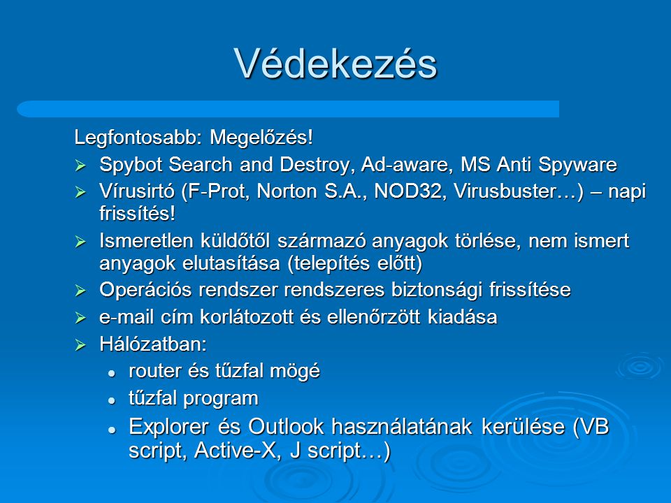 Védekezés Legfontosabb: Megelőzés! Spybot Search and Destroy, Ad-aware, MS Anti Spyware.