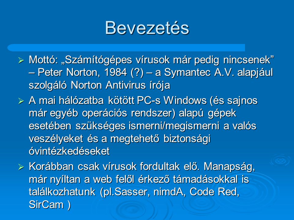 Bevezetés Mottó: „Számítógépes vírusok már pedig nincsenek – Peter Norton, 1984 ( ) – a Symantec A.V. alapjául szolgáló Norton Antivirus írója.