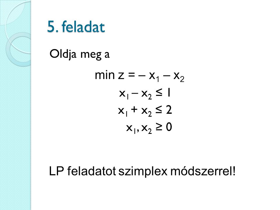 5. feladat Oldja meg a min z = – x1 – x2