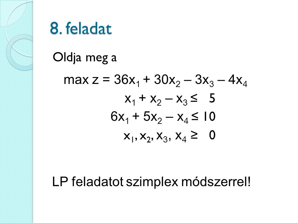 8. feladat Oldja meg a max z = 36x1 + 30x2 – 3x3 – 4x4