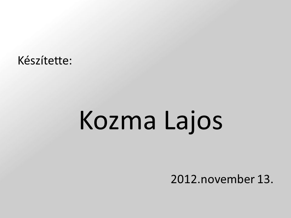 Készítette: Kozma Lajos 2012.november 13.
