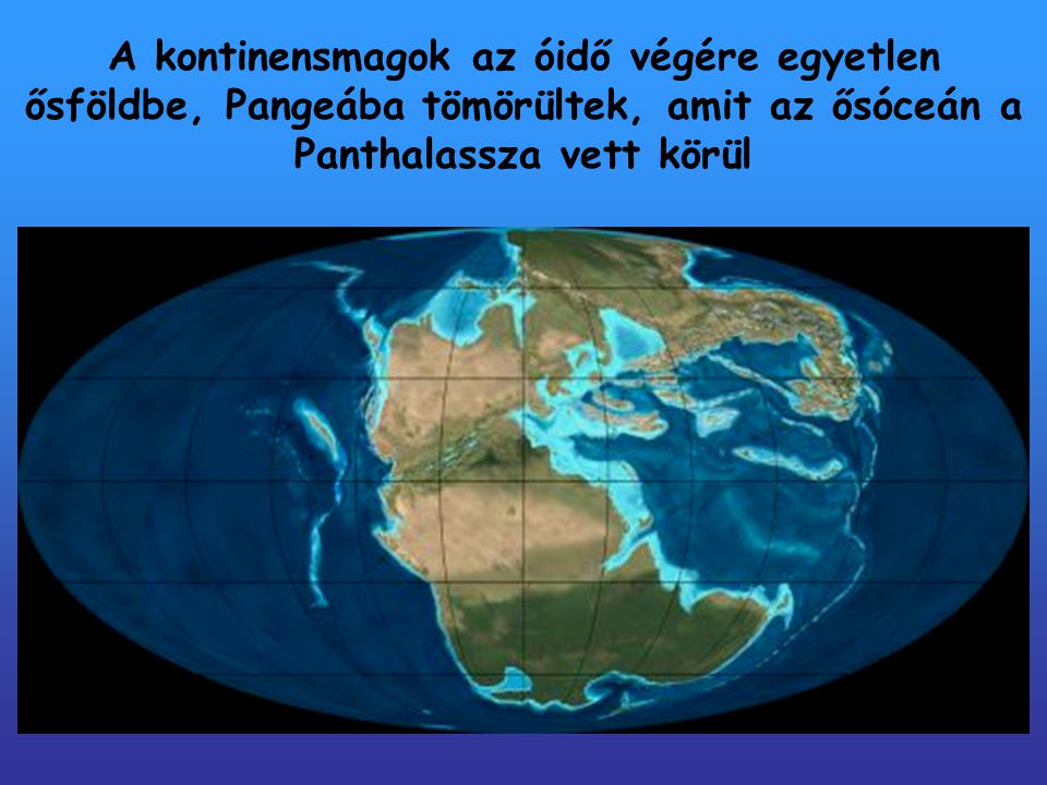 A kontinensmagok az óidő végére egyetlen ősföldbe, Pangeába tömörültek, amit az ősóceán a Panthalassza vett körül