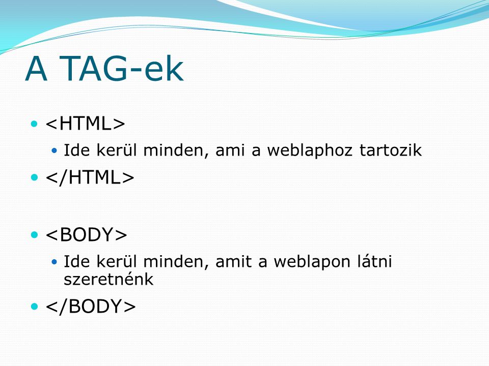 A TAG-ek </HTML> <BODY> </BODY> <HTML>