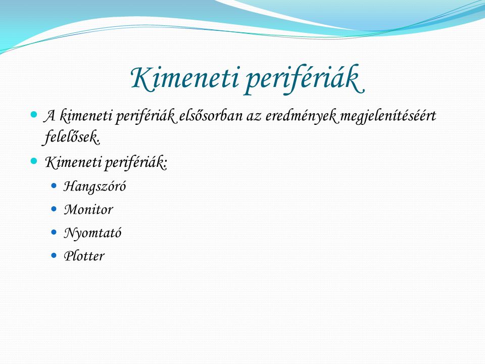 Kimeneti perifériák A kimeneti perifériák elsősorban az eredmények megjelenítéséért felelősek. Kimeneti perifériák: