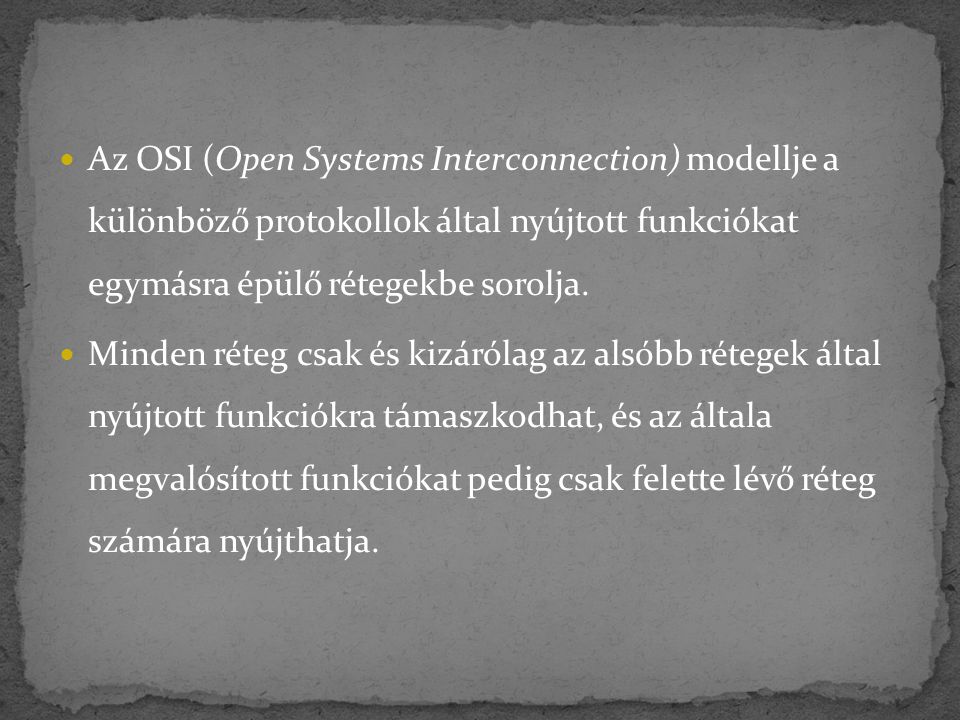 Az OSI (Open Systems Interconnection) modellje a különböző protokollok által nyújtott funkciókat egymásra épülő rétegekbe sorolja.