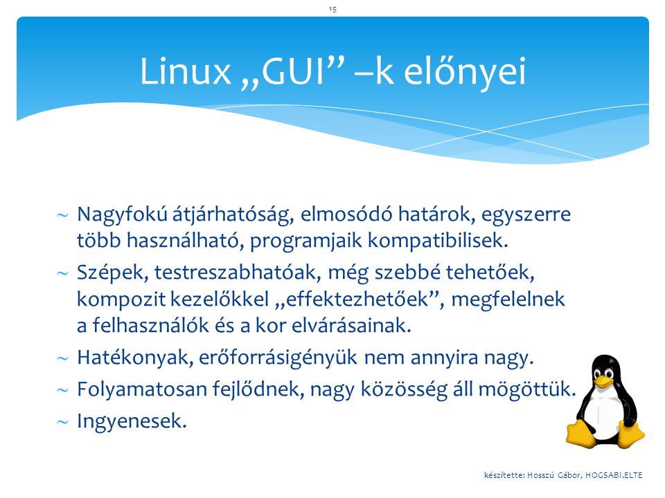 Linux „GUI –k előnyei Nagyfokú átjárhatóság, elmosódó határok, egyszerre több használható, programjaik kompatibilisek.