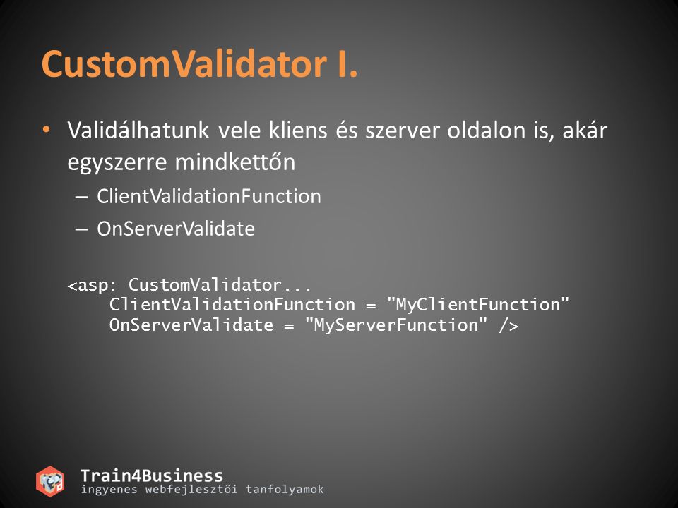 CustomValidator I. Validálhatunk vele kliens és szerver oldalon is, akár egyszerre mindkettőn. ClientValidationFunction.