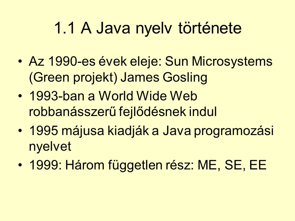 1.1 A Java nyelv története Az 1990-es évek eleje: Sun Microsystems (Green projekt) James Gosling.