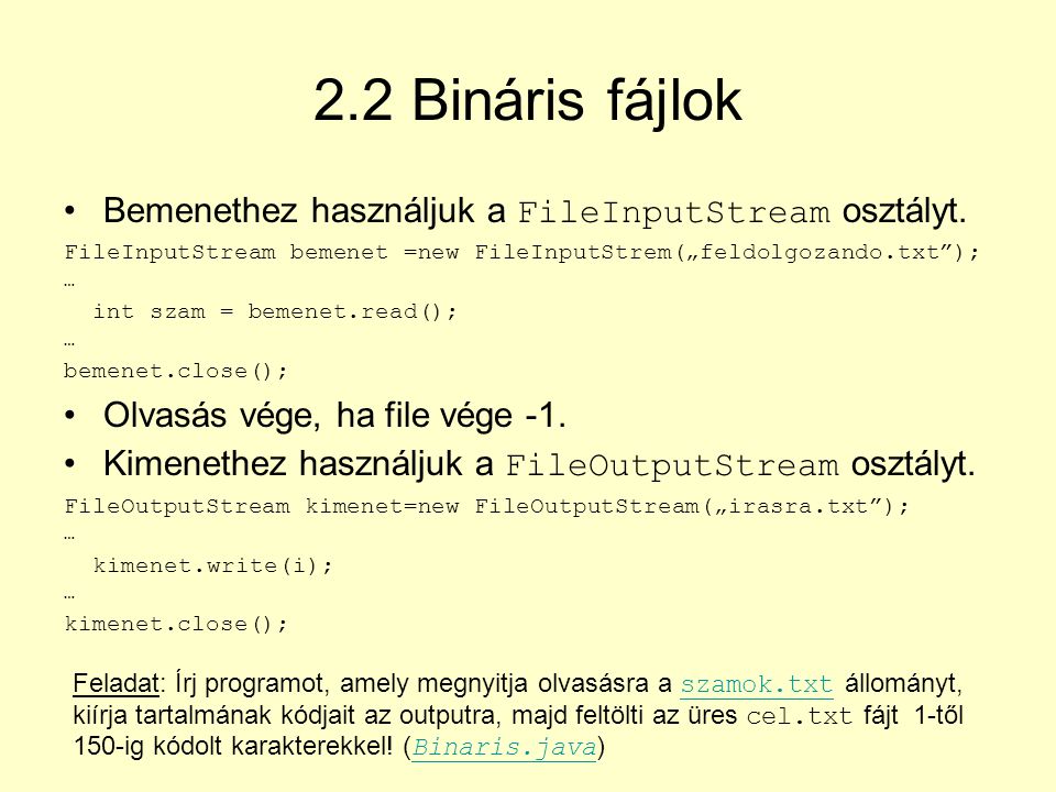 2.2 Bináris fájlok Bemenethez használjuk a FileInputStream osztályt.