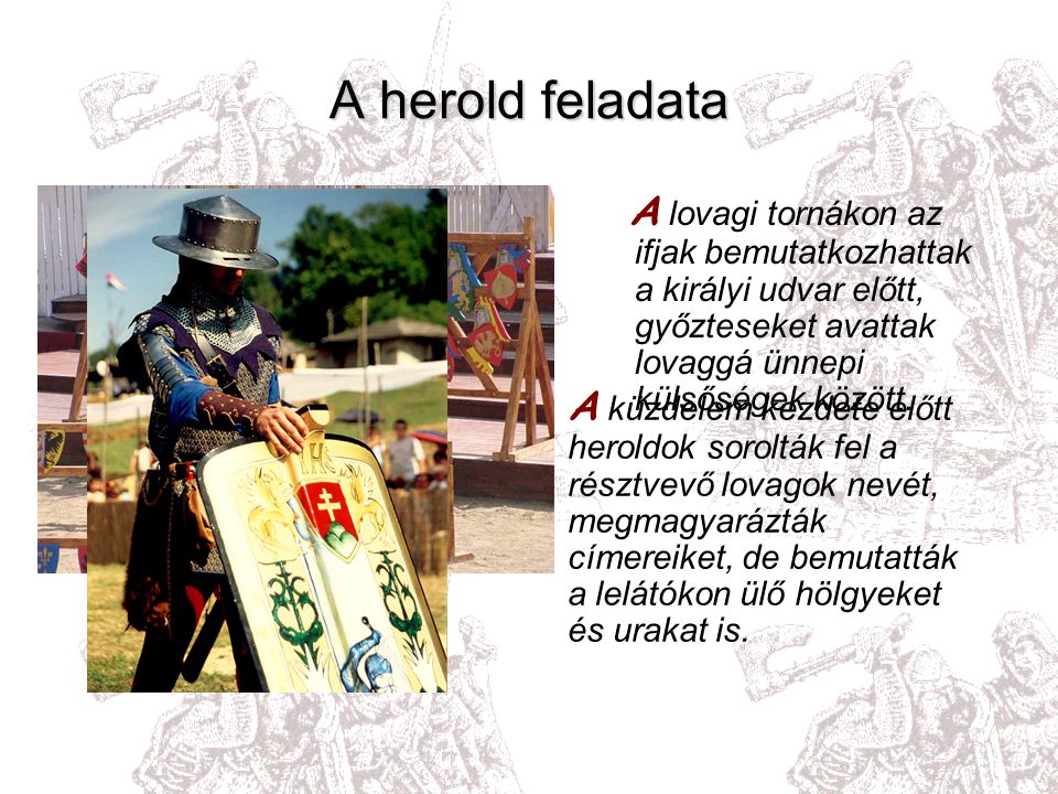 A herold feladata A lovagi tornákon az ifjak bemutatkozhattak a királyi udvar előtt, győzteseket avattak lovaggá ünnepi külsőségek között.