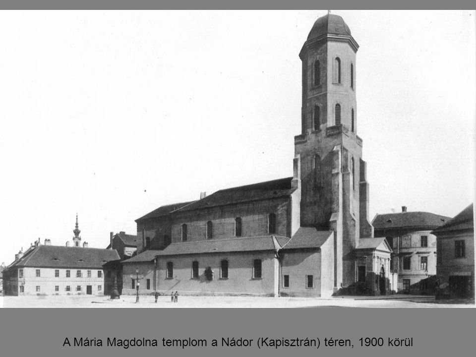 A Mária Magdolna templom a Nádor (Kapisztrán) téren, 1900 körül