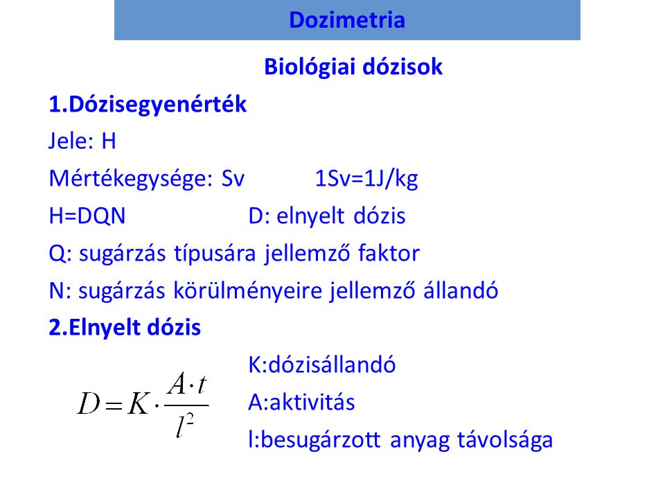 Dozimetria Biológiai dózisok. 1.Dózisegyenérték. Jele: H. Mértékegysége: Sv 1Sv=1J/kg. H=DQN D: elnyelt dózis.