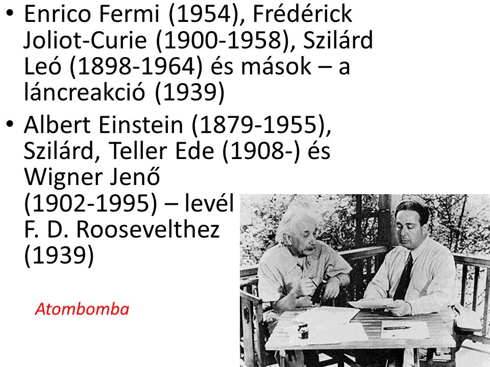 Enrico Fermi (1954), Frédérick Joliot-Curie ( ), Szilárd Leó ( ) és mások – a láncreakció (1939)