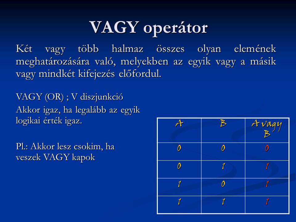 VAGY operátor Két vagy több halmaz összes olyan elemének meghatározására való, melyekben az egyik vagy a másik vagy mindkét kifejezés előfordul.