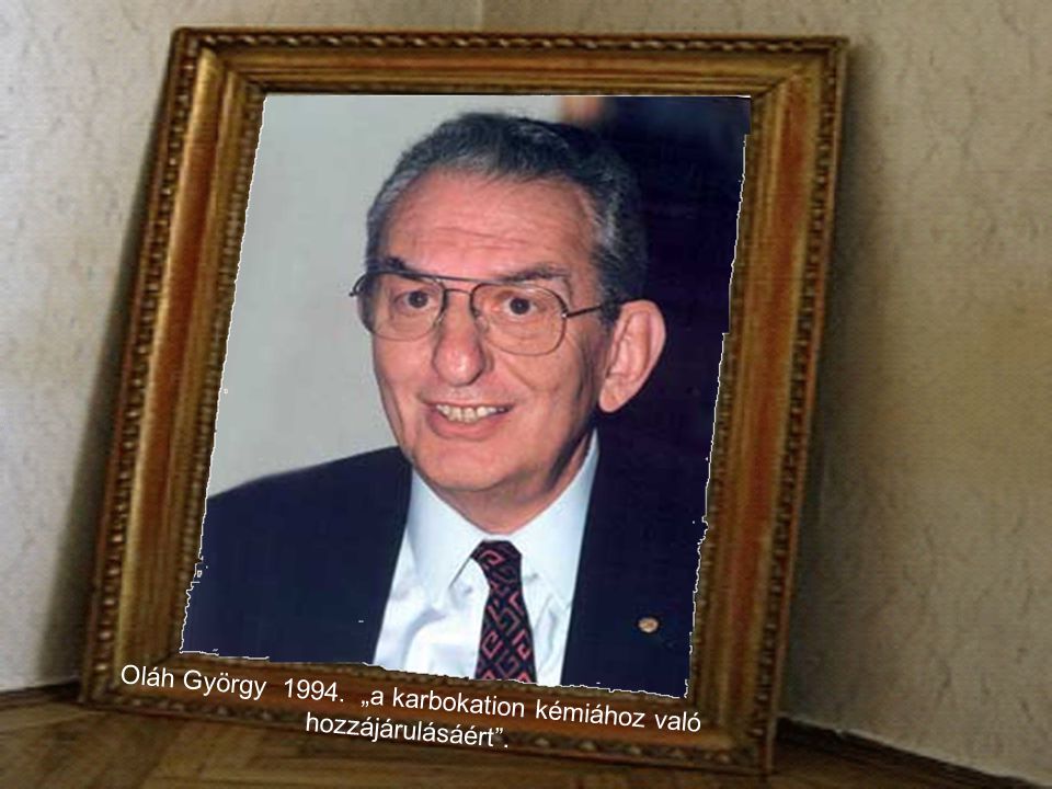 Oláh György „a karbokation kémiához való hozzájárulásáért .