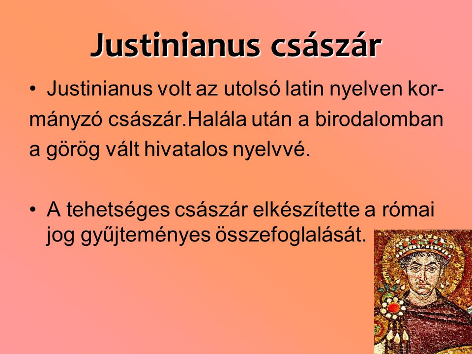 Justinianus császár Justinianus volt az utolsó latin nyelven kor-