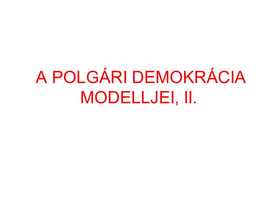 A POLGÁRI DEMOKRÁCIA MODELLJEI, II.