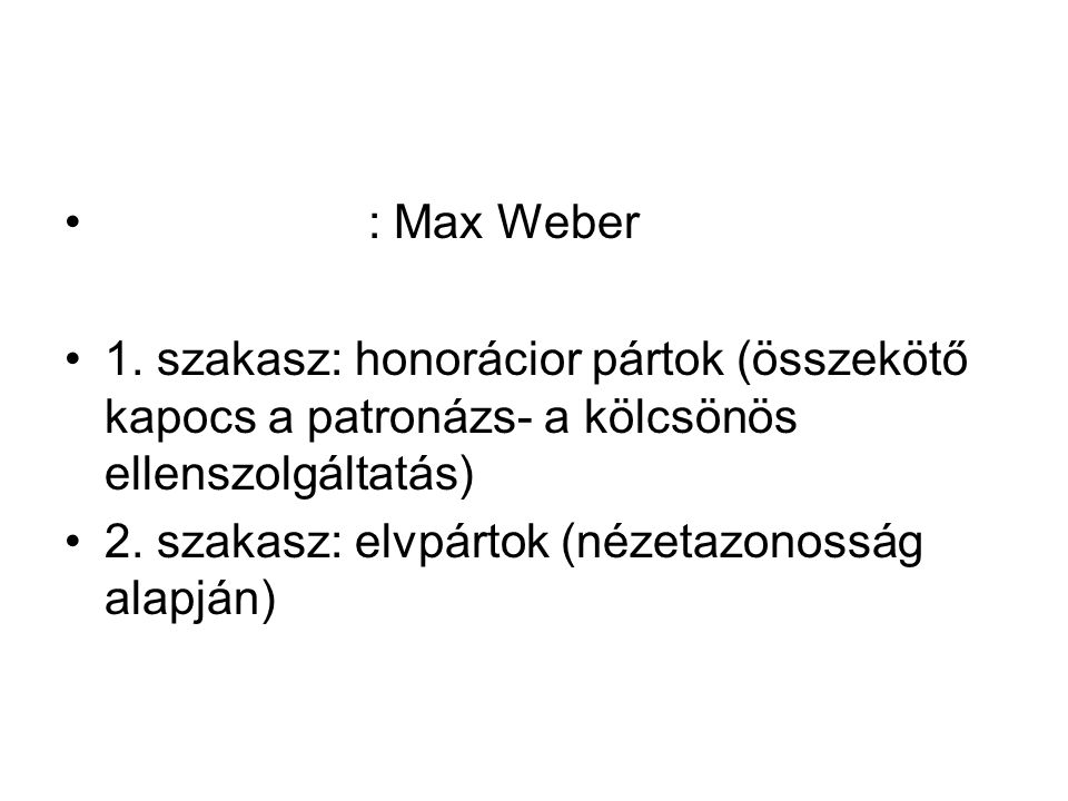 : Max Weber 1. szakasz: honorácior pártok (összekötő kapocs a patronázs- a kölcsönös ellenszolgáltatás)