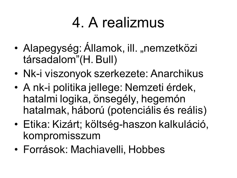4. A realizmus Alapegység: Államok, ill. „nemzetközi társadalom (H. Bull) Nk-i viszonyok szerkezete: Anarchikus.