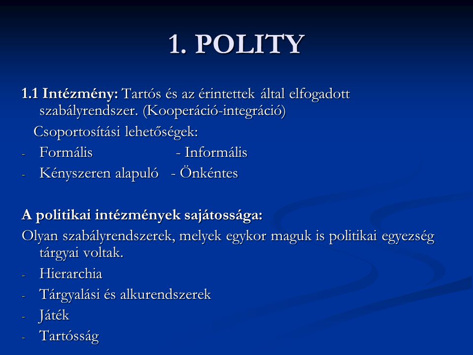 1. POLITY 1.1 Intézmény: Tartós és az érintettek által elfogadott szabályrendszer. (Kooperáció-integráció)