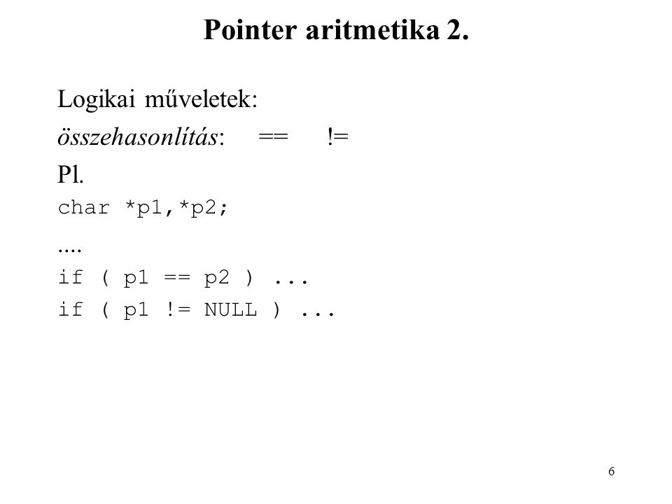 Pointer aritmetika 2. Logikai műveletek: összehasonlítás: == != Pl.
