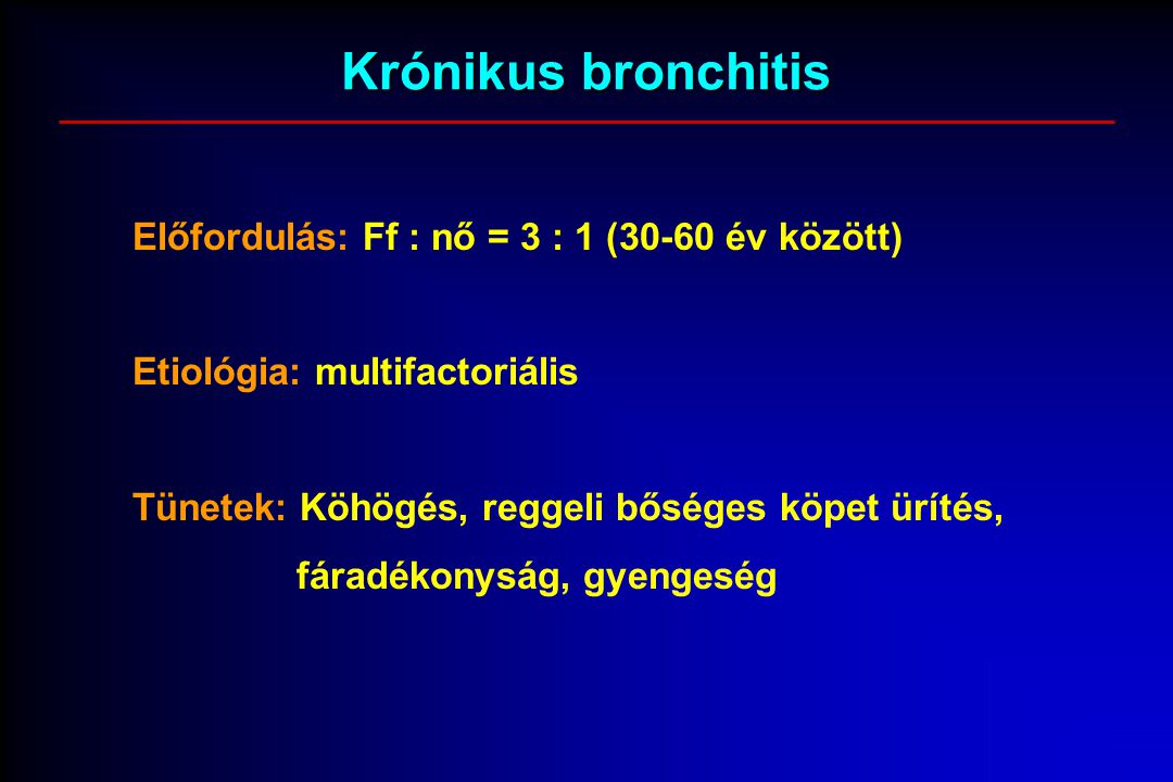 Krónikus bronchitis Előfordulás: Ff : nő = 3 : 1 (30-60 év között)
