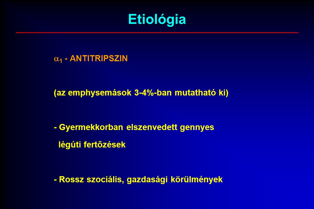 Etiológia 1 - ANTITRIPSZIN (az emphysemások 3-4%-ban mutatható ki)