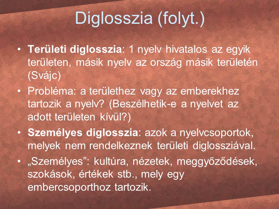 Diglosszia (folyt.) Területi diglosszia: 1 nyelv hivatalos az egyik területen, másik nyelv az ország másik területén (Svájc)