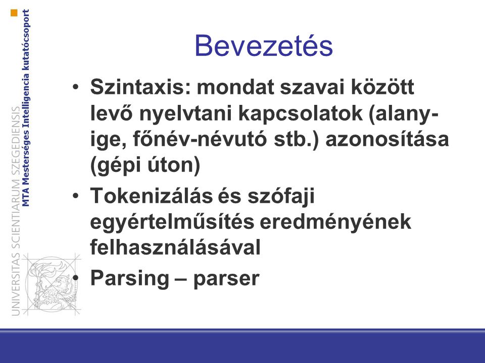 Bevezetés Szintaxis: mondat szavai között levő nyelvtani kapcsolatok (alany-ige, főnév-névutó stb.) azonosítása (gépi úton)