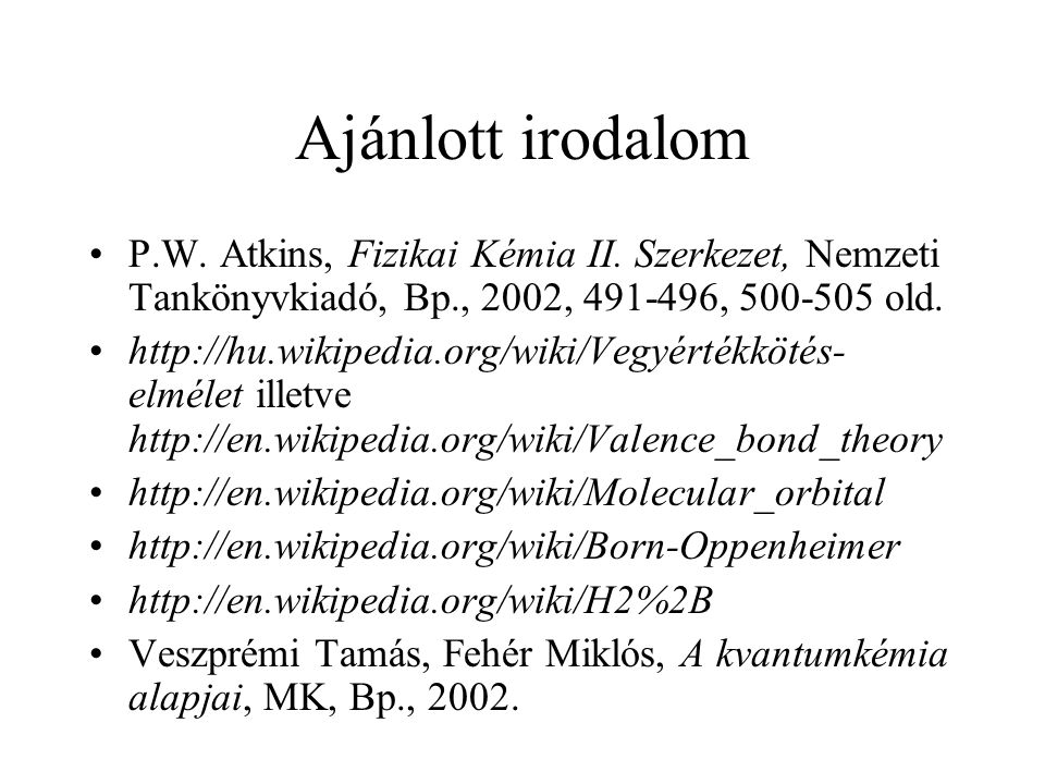 Ajánlott irodalom P.W. Atkins, Fizikai Kémia II. Szerkezet, Nemzeti Tankönyvkiadó, Bp., 2002, , old.