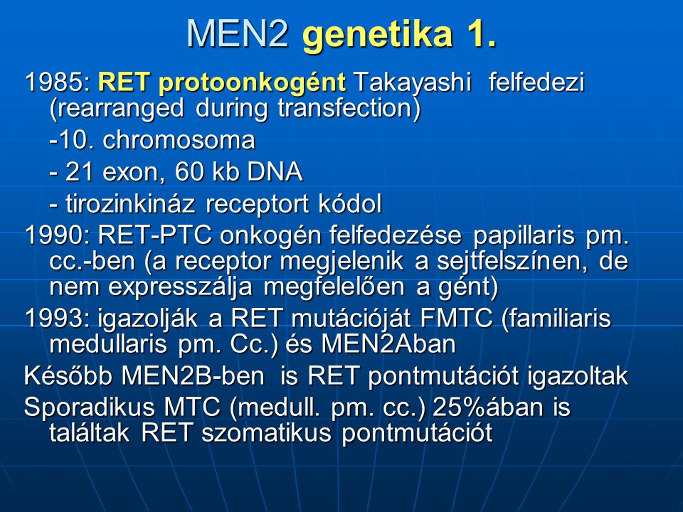 MEN2 genetika : RET protoonkogént Takayashi felfedezi (rearranged during transfection) -10. chromosoma.