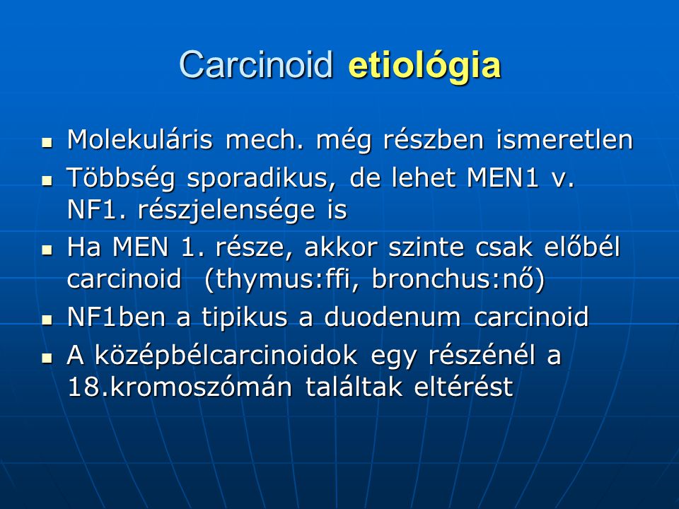Carcinoid etiológia Molekuláris mech. még részben ismeretlen