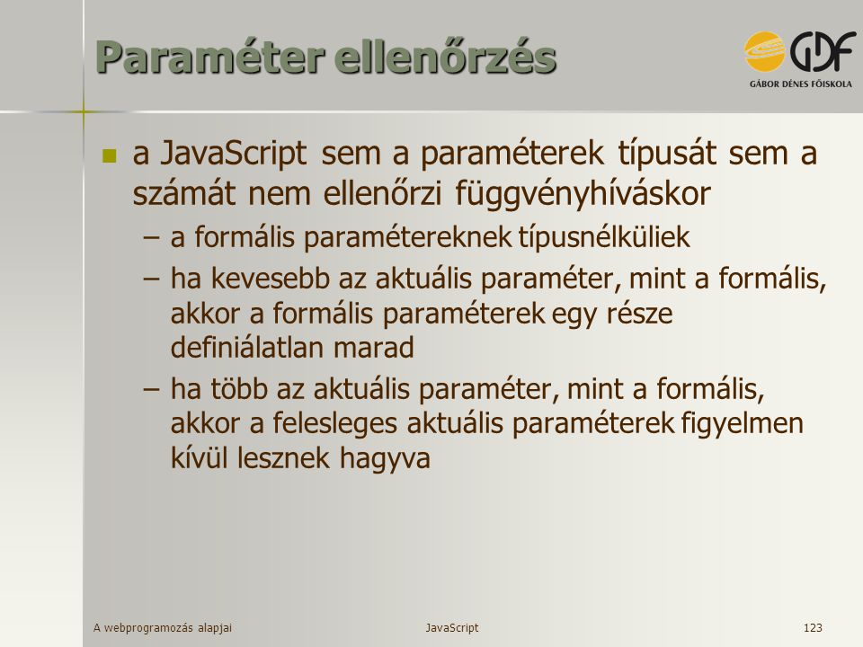 Paraméter ellenőrzés a JavaScript sem a paraméterek típusát sem a számát nem ellenőrzi függvényhíváskor.