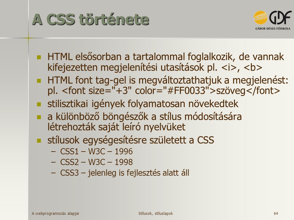 A CSS története HTML elsősorban a tartalommal foglalkozik, de vannak kifejezetten megjelenítési utasítások pl. <i>, <b>
