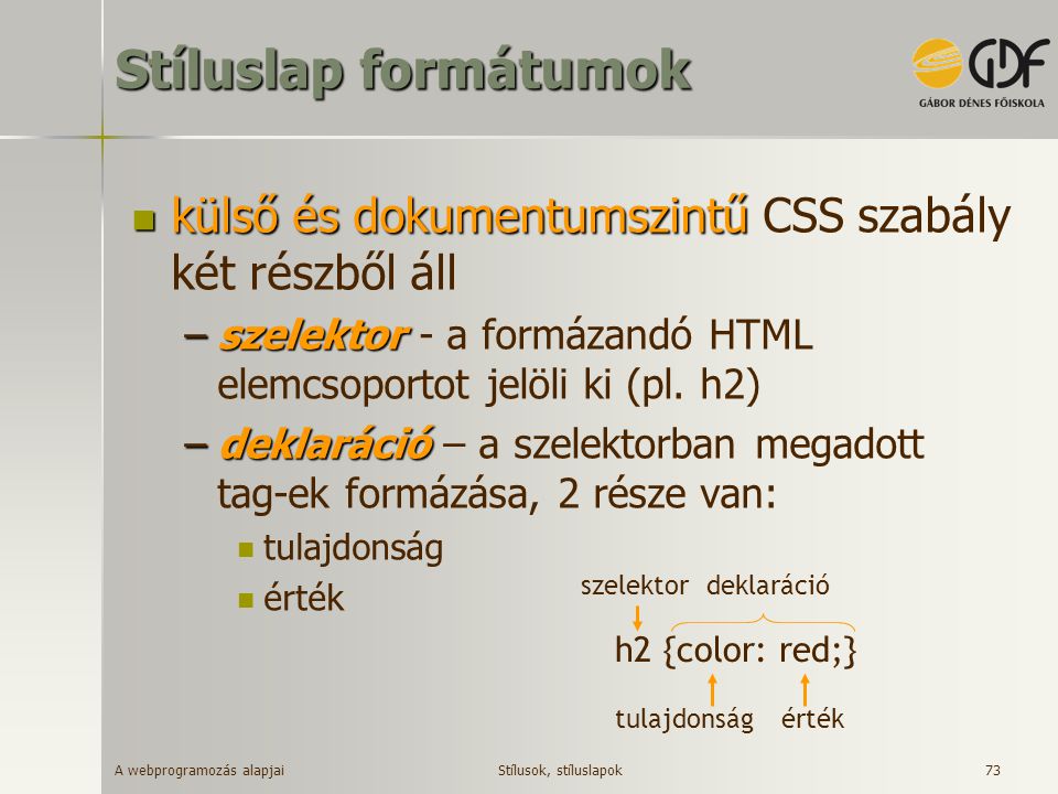 Stíluslap formátumok külső és dokumentumszintű CSS szabály két részből áll. szelektor - a formázandó HTML elemcsoportot jelöli ki (pl. h2)