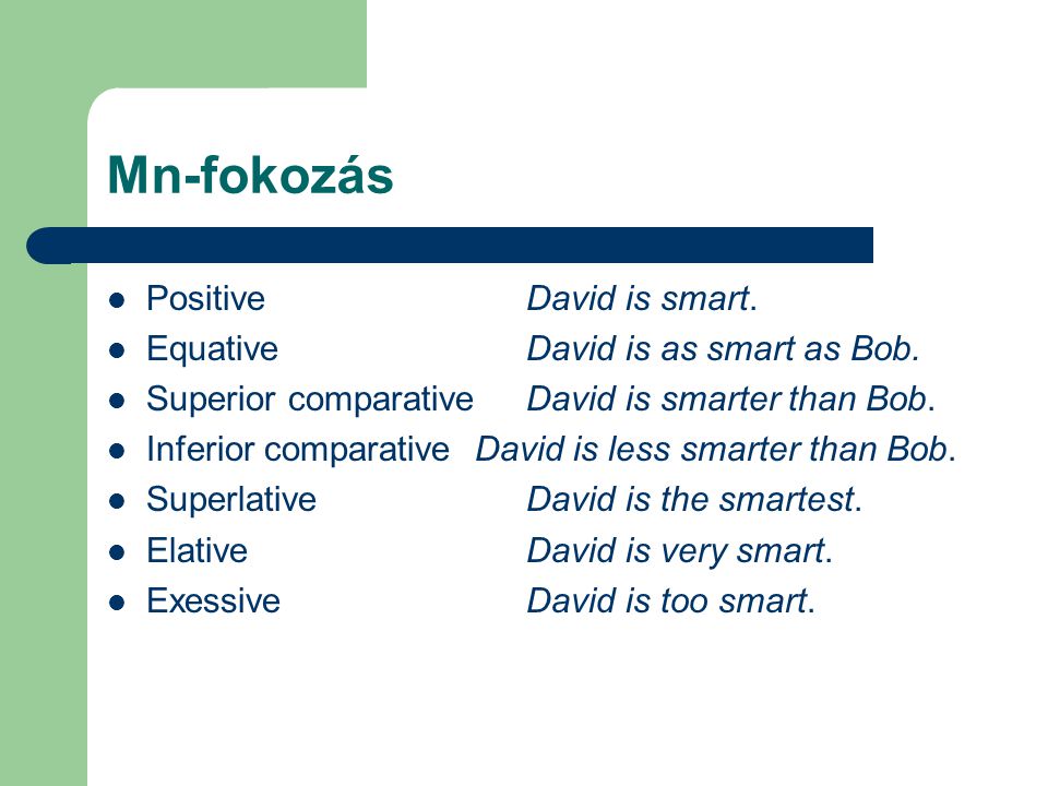 Mn-fokozás Positive David is smart. Equative David is as smart as Bob.