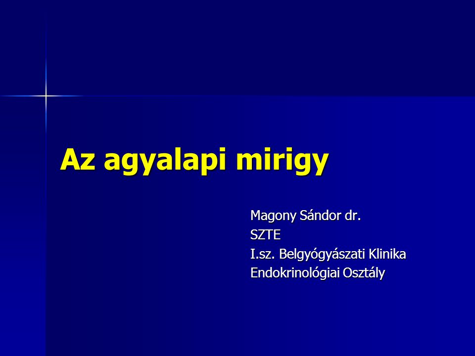 Az agyalapi mirigy Magony Sándor dr. SZTE I.sz. Belgyógyászati Klinika