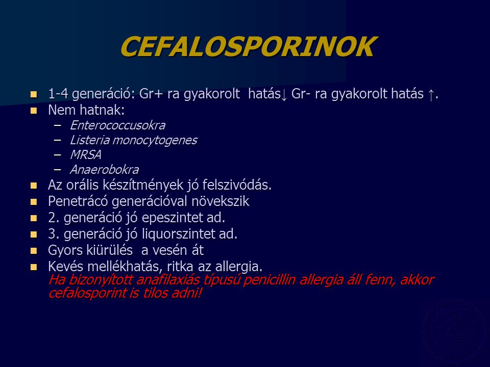 CEFALOSPORINOK 1-4 generáció: Gr+ ra gyakorolt hatás↓ Gr- ra gyakorolt hatás ↑. Nem hatnak: Enterococcusokra.