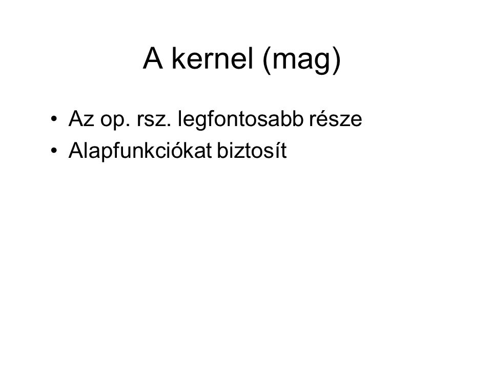 A kernel (mag) Az op. rsz. legfontosabb része Alapfunkciókat biztosít