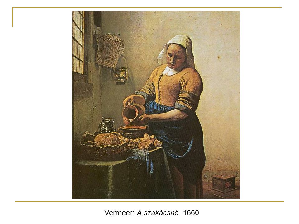 Vermeer: A szakácsnő. 1660