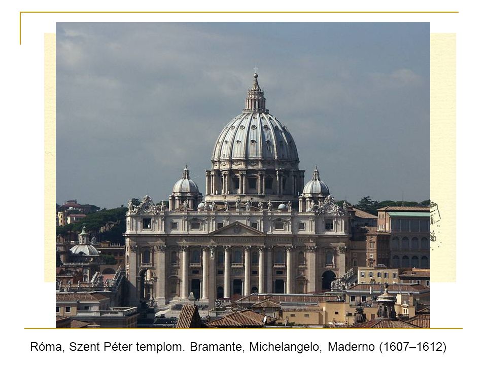 Róma, Szent Péter templom. Bramante, Michelangelo, Maderno (1607–1612)