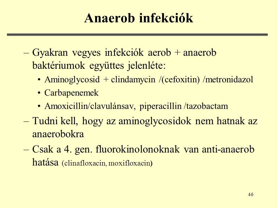Anaerob infekciók Gyakran vegyes infekciók aerob + anaerob baktériumok együttes jelenléte: Aminoglycosid + clindamycin /(cefoxitin) /metronidazol.