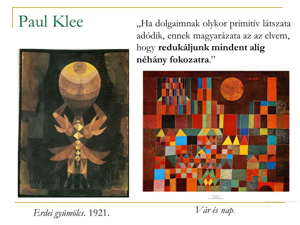 Paul Klee „Ha dolgaimnak olykor primitív látszata adódik, ennek magyarázata az az elvem, hogy redukáljunk mindent alig néhány fokozatra.